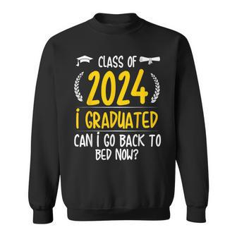 Class Of 2024 I Graduated Can I Go Back To Bed Now Sweatshirt - Seseable
