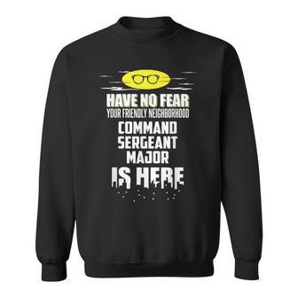 Command Sergeant Major Have No Fear I'm Here Sweatshirt - Monsterry CA