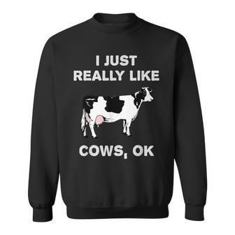 Cow Dairy Farm Humor I Just Really Like Cows Ok Sweatshirt - Monsterry UK