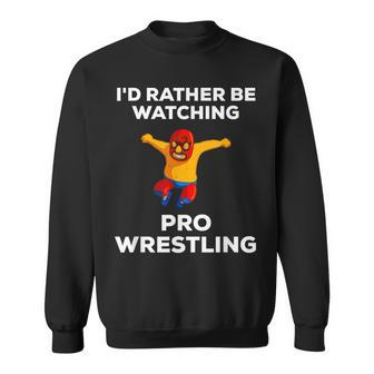 Cute I'd Rather Be Watching Pro Wrestling Fan Sweatshirt - Monsterry