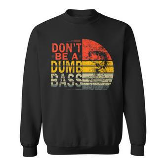Dad Fishing For Dads Dont Be A Dumb Bass Dad Sweatshirt - Monsterry