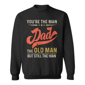 Dad You’Re The Man Old Man But Still Fathers Day Men Sweatshirt - Thegiftio UK