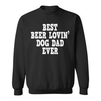 Dog Dad Best Beer Lovin Dog Dad Ever Sweatshirt - Monsterry CA