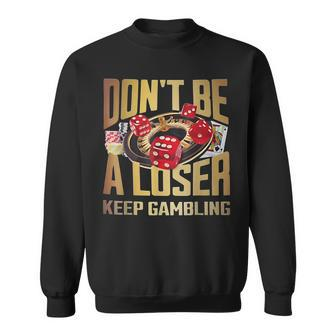 Don't Be A Loser Keep Gambling Sweatshirt - Monsterry