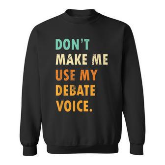 Dont Make Me Use My Debate Voice Speech Debate Sweatshirt - Monsterry