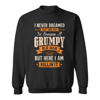 I Never Dreamed I'd Become A Grumpy Old Man For Men Sweatshirt - Thegiftio UK
