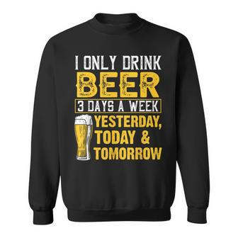 I Only Drink Beer 3 Days A Week Drinker Humor Lovers Sweatshirt - Monsterry UK