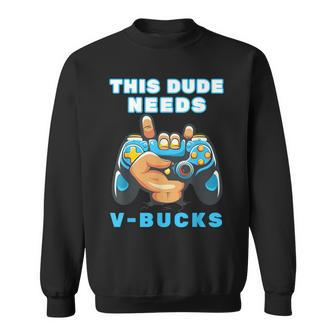This Dude Needs V-Bucks Will Work For Bucks Gamer Sweatshirt | Mazezy