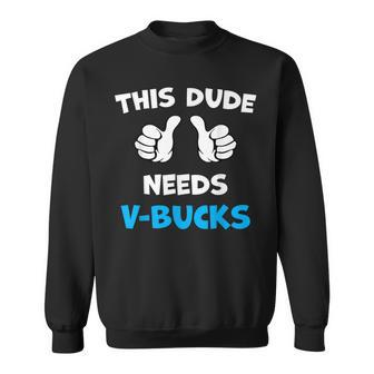 This Dude Needs V-Bucks Will Work For Bucks Gamer Sweatshirt - Seseable