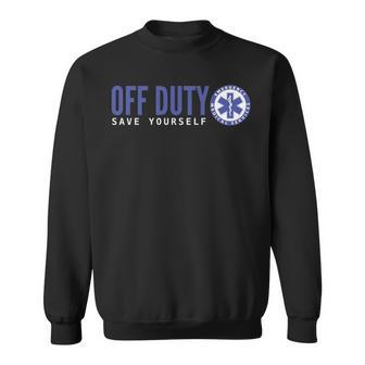 Ems For Emts Off Duty Save Yourself Sweatshirt | Mazezy