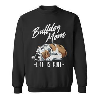 English Bulldog Apparel Bulldog Mom Life Is Ruff Sweatshirt | Mazezy