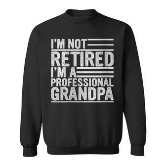 Fathers Day I'm Not Retired A Professional Grandpa Sweatshirt - Thegiftio UK
