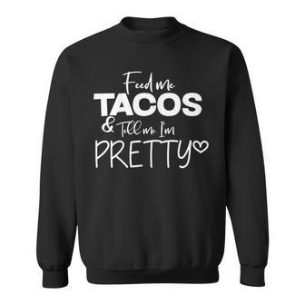 Feed Me Tacos And Tell Me I'm Pretty Sweatshirt - Monsterry