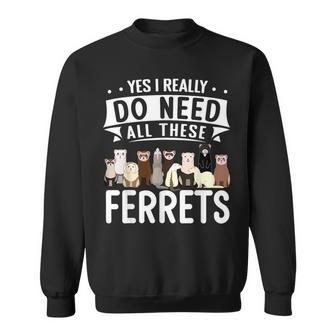 Ferret Yes I Really Do Need All These Ferrets Sweatshirt - Thegiftio UK
