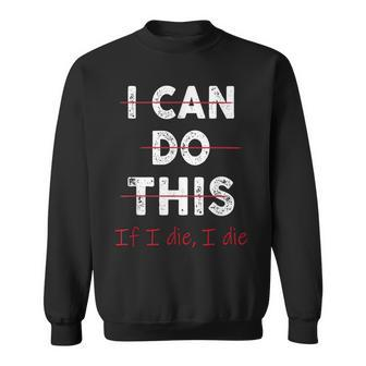 Fitness Workout Gym Lover I Can Do This If I Die Sweatshirt - Seseable