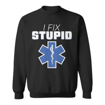 I Fix Stupid Ems Star Of Life Emt Humor Sweatshirt | Mazezy