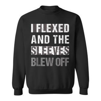 I Flexed & The Sleeves Blew Off Sweatshirt - Monsterry AU