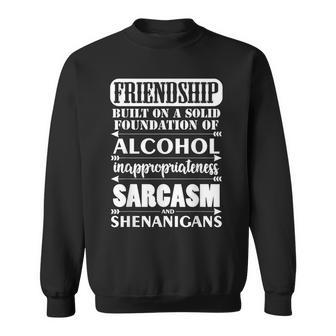 Friendship A Foundation Of Alcohol Sarcasm Shenanigans Sweatshirt - Monsterry