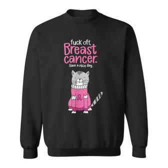 Fuck Off Breast Cancer Have A Nice Day Cat Sweatshirt - Monsterry DE