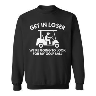 Golf Cart Golfing Get In Loser Golf Ball Sweatshirt - Monsterry DE