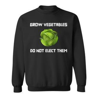 Grow Vegetables Do Not Elect Them Sweatshirt - Monsterry