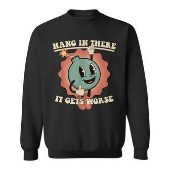 Hang In There It Gets Worse Existential Dread Sweatshirt - Seseable