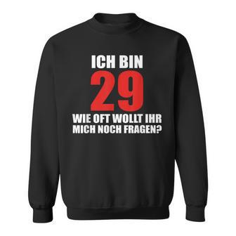 Ich Bin 29 Wie Oft Wollt Ihr Mich Noch Fragen Sweatshirt - Geschenkecke