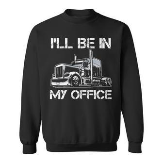 I'll Be In My Office Costume Driver Trucker Dad Sweatshirt | Mazezy AU