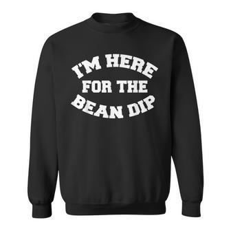 I'm Here For The Bean Dip Foodie Sweatshirt - Monsterry
