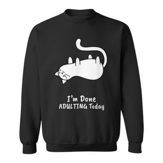 I'm Done Adulting Today Adult Humor Cat Sweatshirt - Monsterry