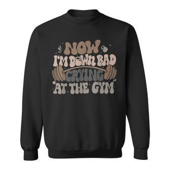 Now I'm Down Bad Crying At The Gym Sweatshirt | Mazezy