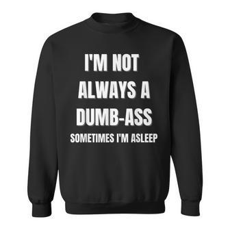 'I'm Not Always An Dumb-Ass Sometimes I'm Asleep' Joke Sweatshirt - Monsterry