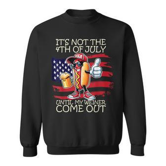 It's Not The 4Th Of July Until My Weiner Comes Out Sweatshirt - Seseable
