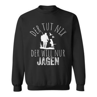 Jäger Der Tut Nix Der Willnur Jagen Sweatshirt - Geschenkecke