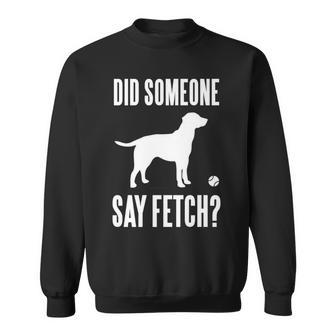 Lab Did Someone Say Fetch Labrador Retriever Sweatshirt - Monsterry CA