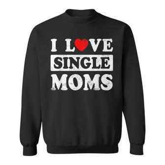 I Love Single Moms Valentines Day I Heart Single Moms Sweatshirt - Seseable