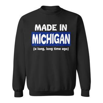Made In Michigan A Long Long Time Ago Sweatshirt - Monsterry