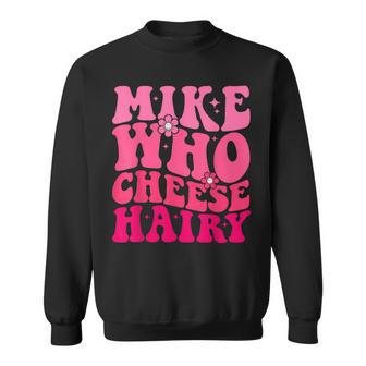 Mike Who Cheese Hairy For Father's Day Mother's Day Sweatshirt | Seseable UK