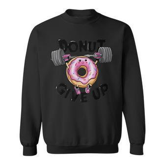 Motivational Saying Donut Give Up For Gym Lifting Men Sweatshirt - Monsterry