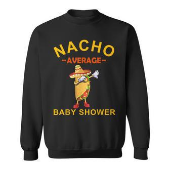 Nacho Average Baby Shower Cinco De Mayo Fiesta Mexican Sweatshirt - Monsterry DE