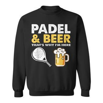 Padel & Beer That'st Why I'm Here Padel Tennis Rackets Sweatshirt - Monsterry