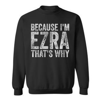 Personalized Name Because I'm Ezra That's Why Sweatshirt - Seseable