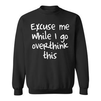 Quote Excuse Me While I Go Overthink This Sweatshirt - Monsterry CA