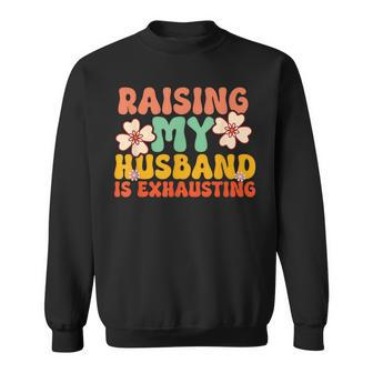 Raising My Husband Is Exhausting Humorous Cute Wife Sweatshirt - Monsterry CA