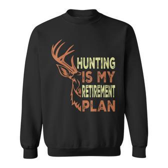 Retirement For Hunting Is My Retirement Plan Sweatshirt - Monsterry DE