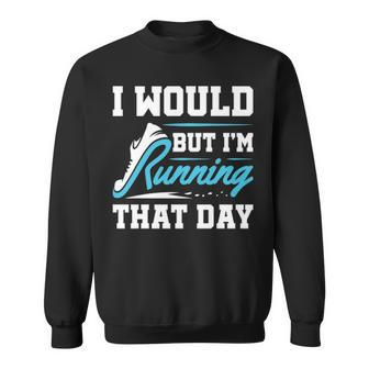 Running Runner Run I Would But I'm Running That Day Sweatshirt | Mazezy