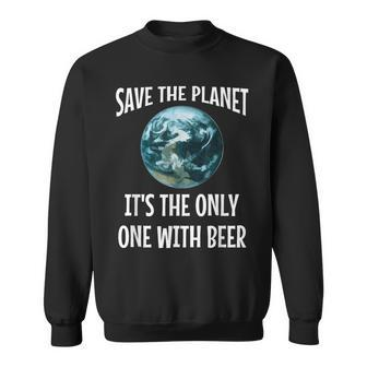 Save The Planet It's The Only One With Beer Sweatshirt - Monsterry CA