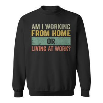 Saying Cool Am I Working From Home Or Living At Work Sweatshirt - Monsterry DE