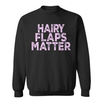 Saying Hairy Flaps Matter Rude Joke Naughty Womens Sweatshirt - Monsterry AU