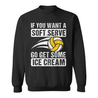 Saying If You Want A Soft Serve Volleyball Player Sweatshirt - Seseable